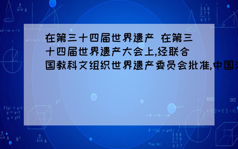 在第三十四届世界遗产 在第三十四届世界遗产大会上,经联合国教科文组织世界遗产委员会批准,中国河南的历史文化遗产被正式列入