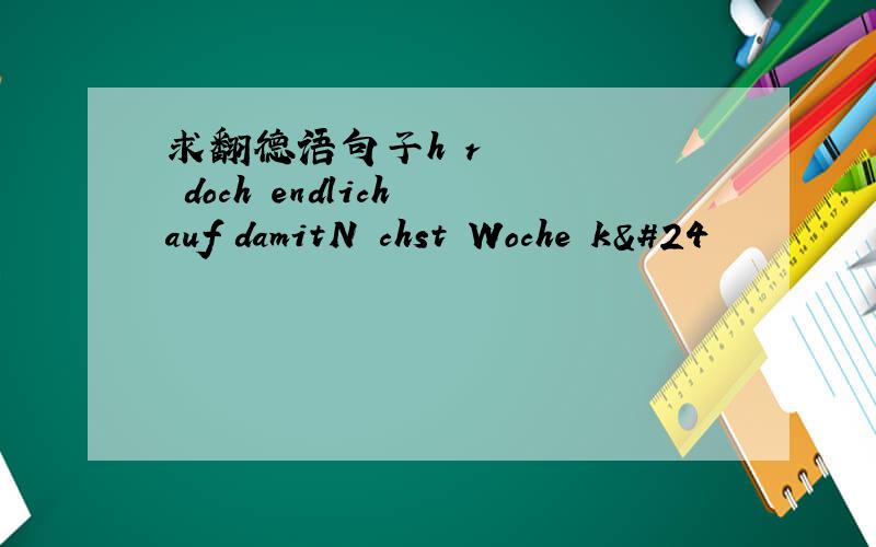 求翻德语句子hör doch endlich auf damitNächst Woche k