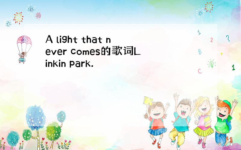 A light that never comes的歌词Linkin park.