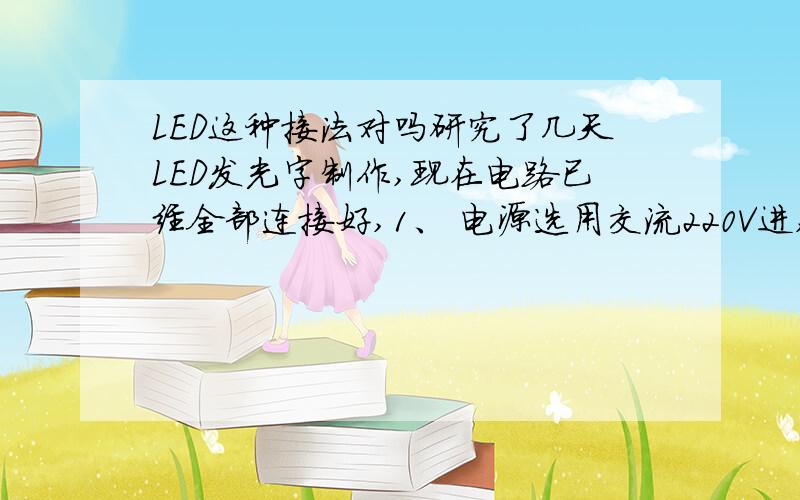 LED这种接法对吗研究了几天LED发光字制作,现在电路已经全部连接好,1、 电源选用交流220V进,整流后直流220V出