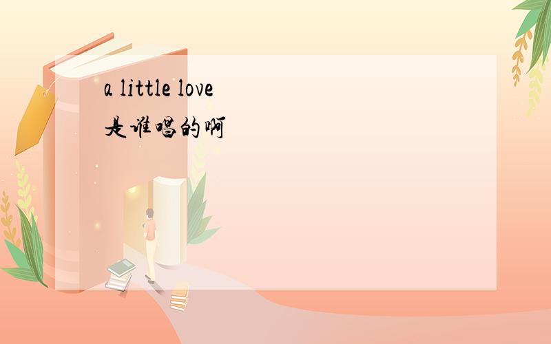 a little love 是谁唱的啊