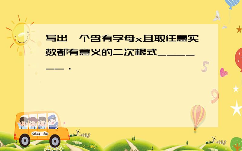 写出一个含有字母x且取任意实数都有意义的二次根式______．