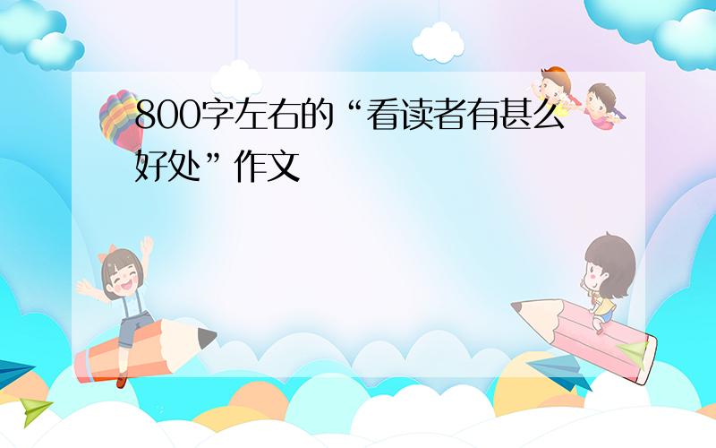 800字左右的“看读者有甚么好处”作文