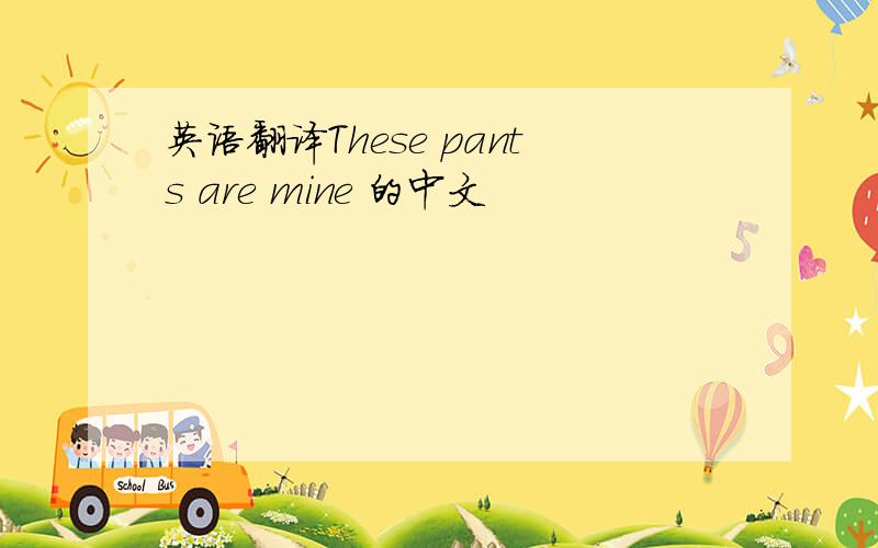 英语翻译These pants are mine 的中文