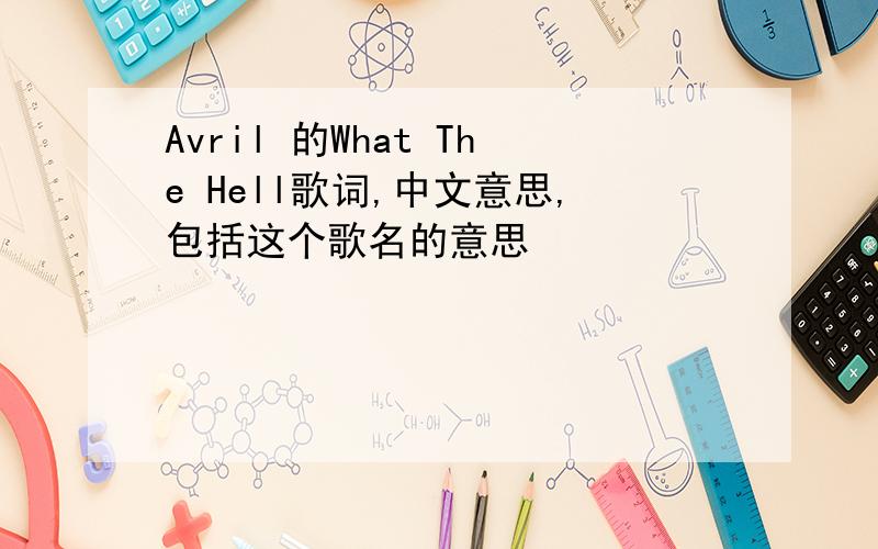 Avril 的What The Hell歌词,中文意思,包括这个歌名的意思