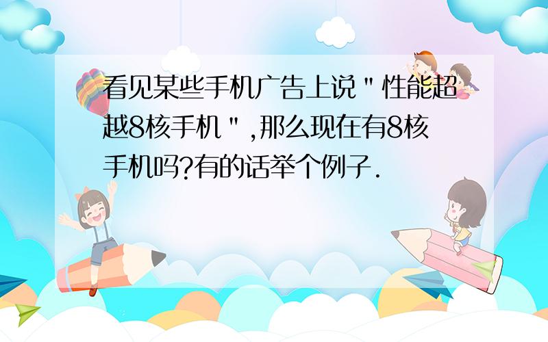 看见某些手机广告上说＂性能超越8核手机＂,那么现在有8核手机吗?有的话举个例子.