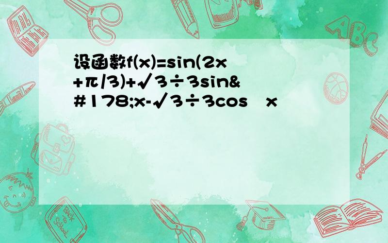 设函数f(x)=sin(2x+π/3)+√3÷3sin²x-√3÷3cos²x