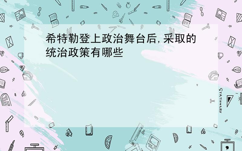 希特勒登上政治舞台后,采取的统治政策有哪些