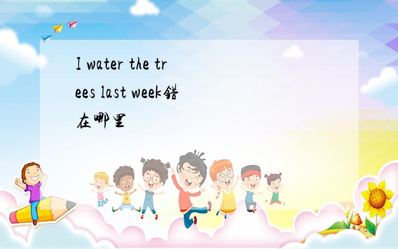 I water the trees last week错在哪里