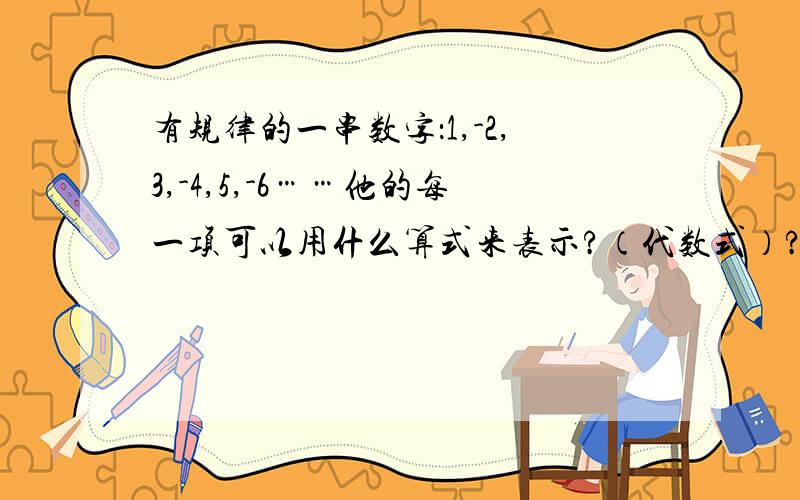 有规律的一串数字：1,-2,3,-4,5,-6……他的每一项可以用什么算式来表示?（代数式）?