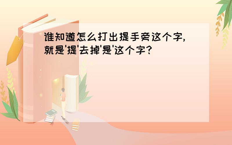 谁知道怎么打出提手旁这个字,就是'提'去掉'是'这个字?