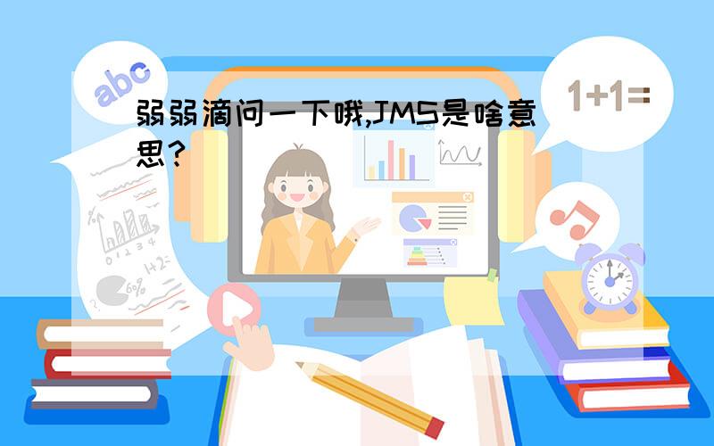 弱弱滴问一下哦,JMS是啥意思?