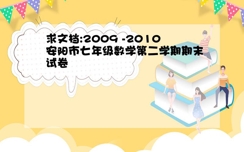 求文档:2009 -2010安阳市七年级数学第二学期期末试卷