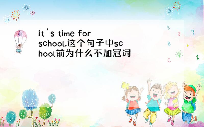 it’s time for school.这个句子中school前为什么不加冠词