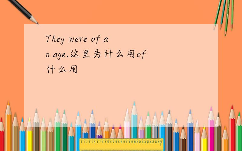 They were of an age.这里为什么用of什么用