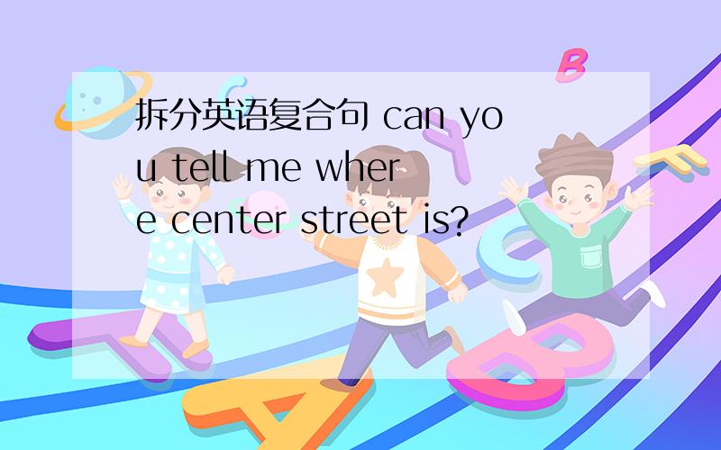 拆分英语复合句 can you tell me where center street is?