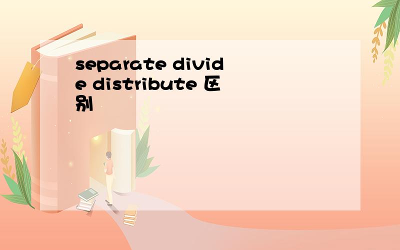 separate divide distribute 区别