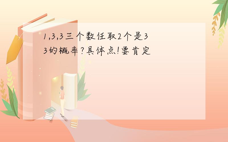 1,3,3三个数任取2个是33的概率?具体点!要肯定