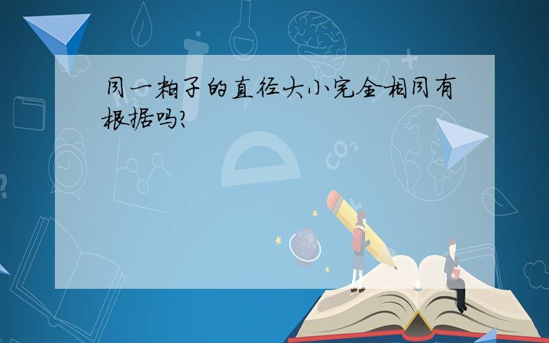 同一粒子的直径大小完全相同有根据吗?