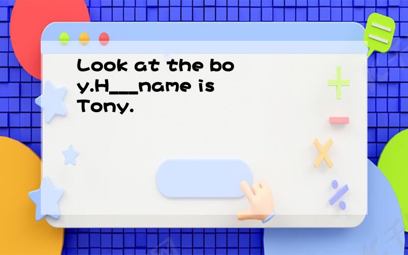 Look at the boy.H___name is Tony.