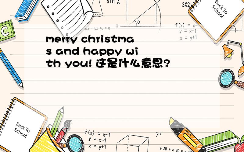 merry christmas and happy with you! 这是什么意思?