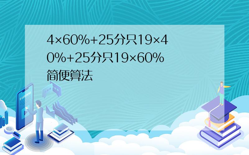 4×60％+25分只19×40％+25分只19×60％ 简便算法