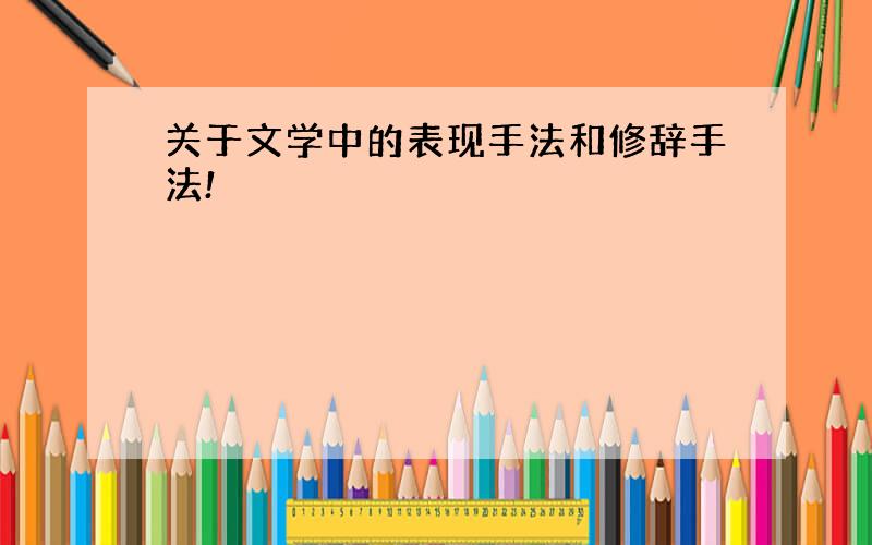 关于文学中的表现手法和修辞手法!