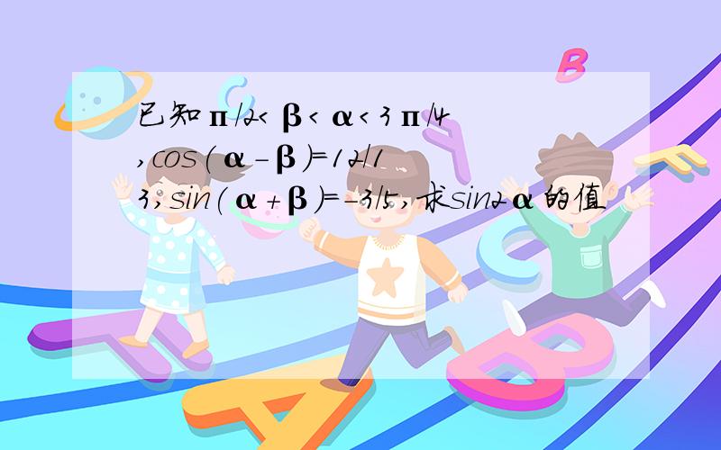 已知п/2＜β＜α＜3п/4,cos(α-β)=12/13,sin(α+β)=-3/5,求sin2α的值