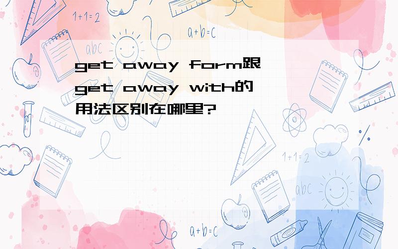 get away form跟get away with的用法区别在哪里?