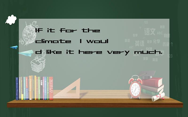 If it for the climate,I would like it here very much.