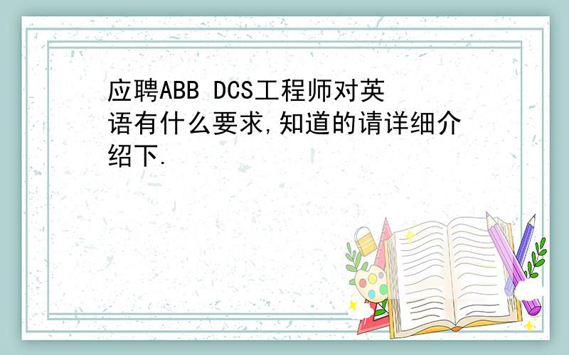 应聘ABB DCS工程师对英语有什么要求,知道的请详细介绍下.