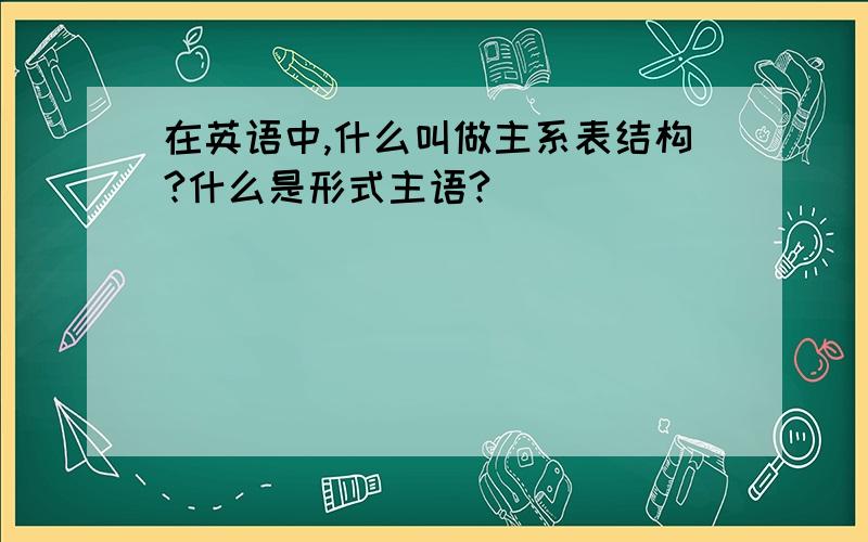 在英语中,什么叫做主系表结构?什么是形式主语?