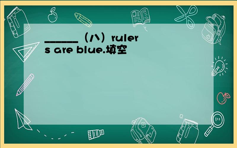 ______（八）rulers are blue.填空