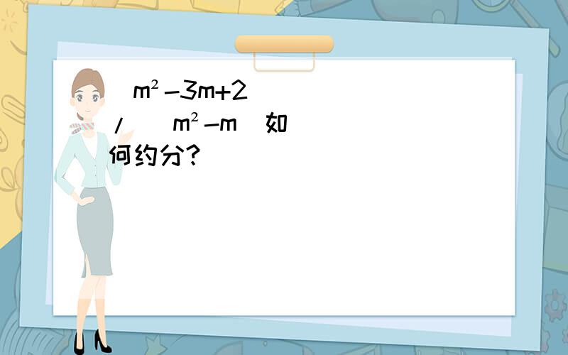 （m²-3m+2）/ （m²-m）如何约分?