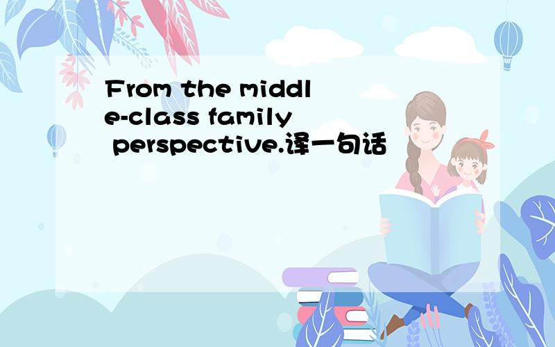 From the middle-class family perspective.译一句话