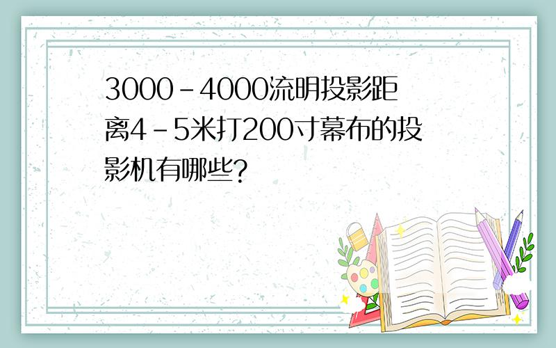 3000-4000流明投影距离4-5米打200寸幕布的投影机有哪些?