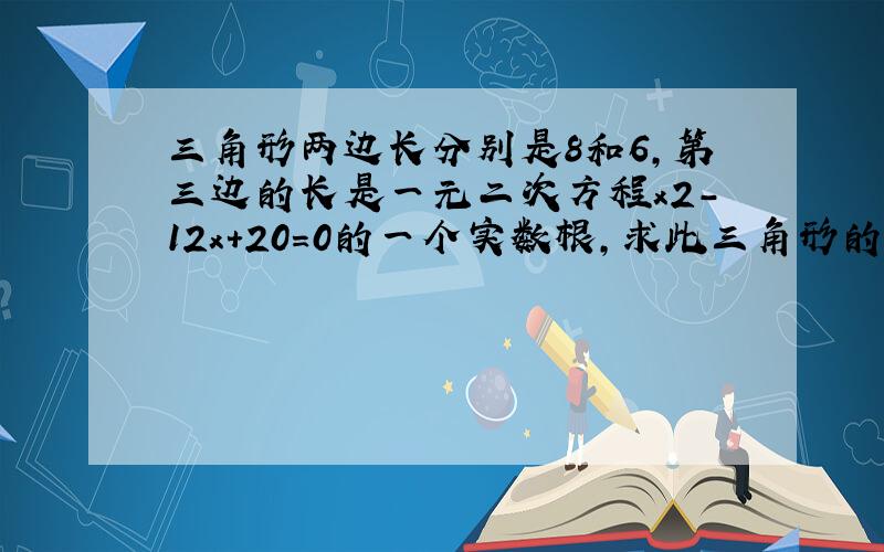 三角形两边长分别是8和6，第三边的长是一元二次方程x2-12x+20=0的一个实数根，求此三角形的面积．