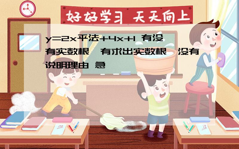 y=2x平法+4x+1 有没有实数根,有求出实数根,没有说明理由 急、、、、、、、