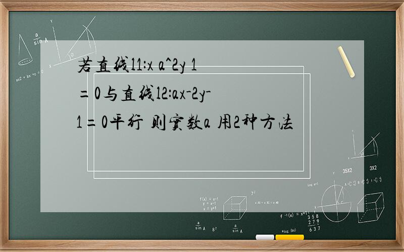 若直线l1:x a^2y 1=0与直线l2:ax-2y-1=0平行 则实数a 用2种方法