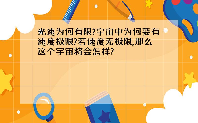 光速为何有限?宇宙中为何要有速度极限?若速度无极限,那么这个宇宙将会怎样?