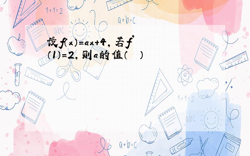 设f（x）=ax+4，若f′（1）=2，则a的值（　　）