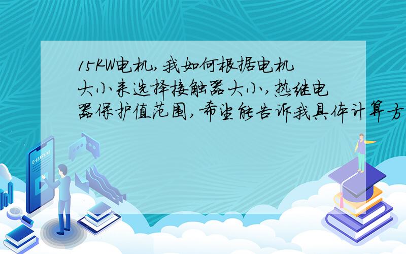 15KW电机,我如何根据电机大小来选择接触器大小,热继电器保护值范围,希望能告诉我具体计算方法