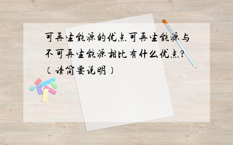 可再生能源的优点可再生能源与不可再生能源相比有什么优点?（请简要说明）