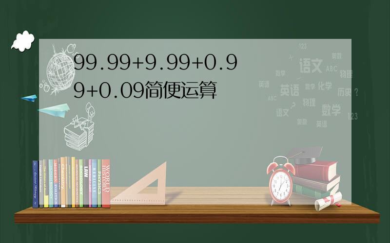 99.99+9.99+0.99+0.09简便运算