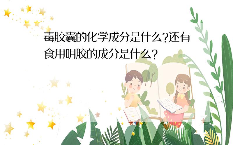 毒胶囊的化学成分是什么?还有食用明胶的成分是什么?