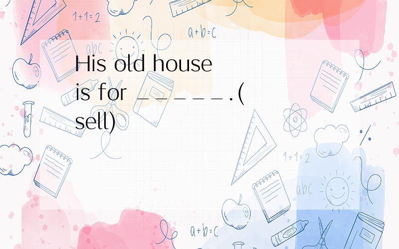 His old house is for _____.(sell)