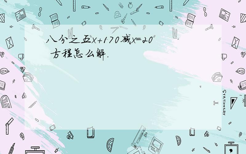 八分之五x+170减x=20 方程怎么解.