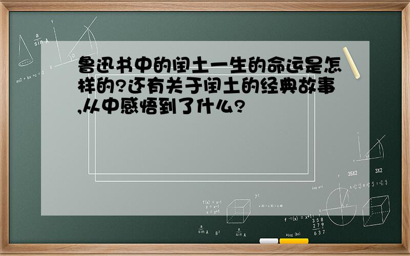 鲁迅书中的闰土一生的命运是怎样的?还有关于闰土的经典故事,从中感悟到了什么?