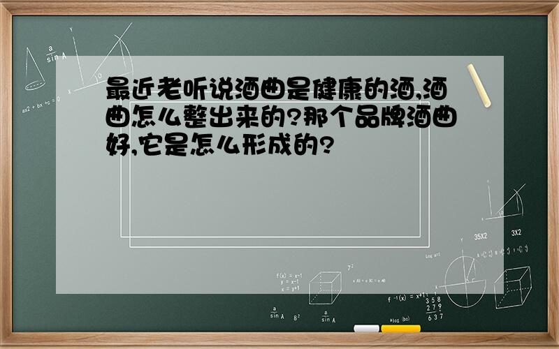 最近老听说酒曲是健康的酒,酒曲怎么整出来的?那个品牌酒曲好,它是怎么形成的?