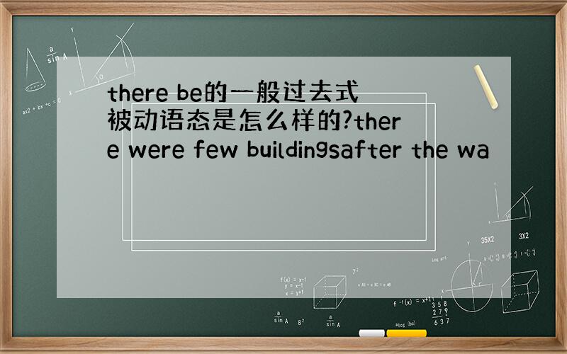 there be的一般过去式被动语态是怎么样的?there were few buildingsafter the wa